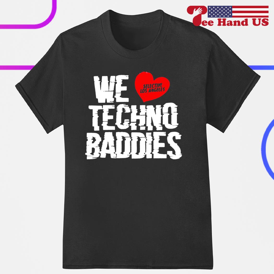 We love techno baddies shirt