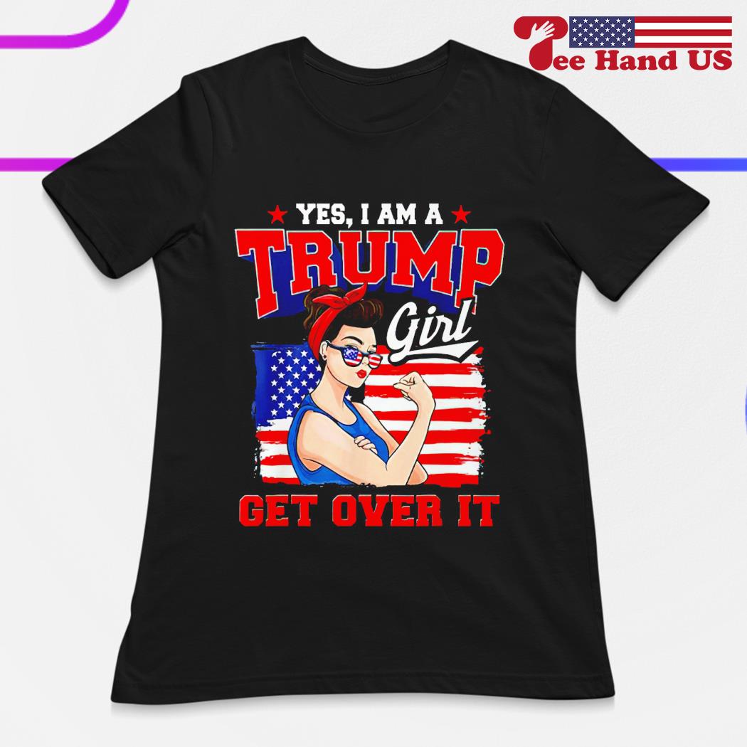 Yes i am a Trump girl get over it american flag shirt, hoodie, sweater,  long sleeve and tank top