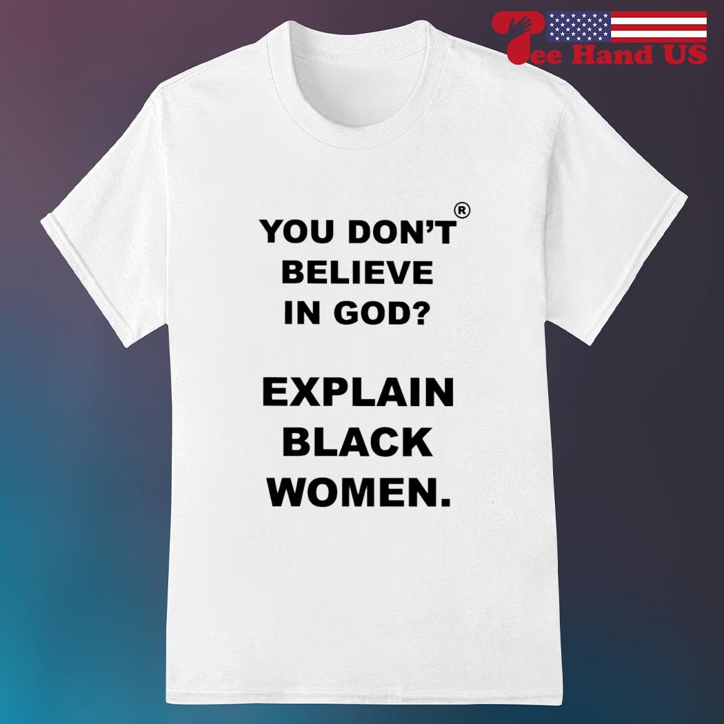You don't believe is god explain black women shirt