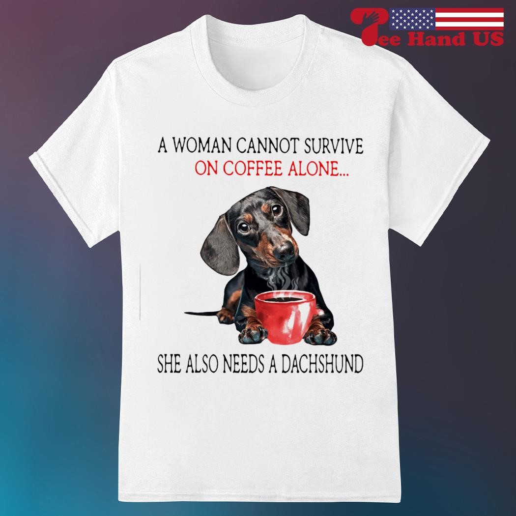A Woman Cannot Survive On Coffee Alone She Also Needs A Dog