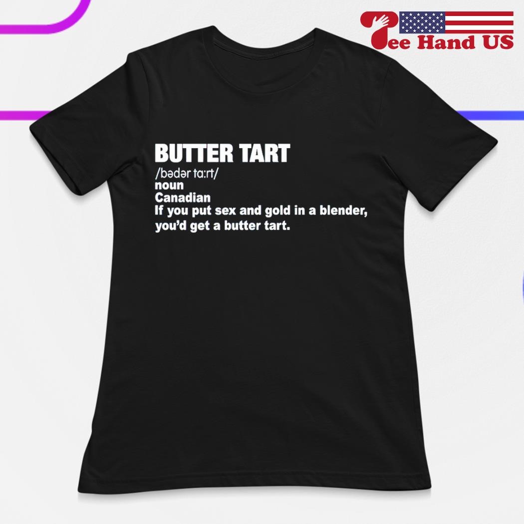 Butter Tart If you put sex and gold in a blender shirt, hoodie, sweater,  long sleeve and tank top