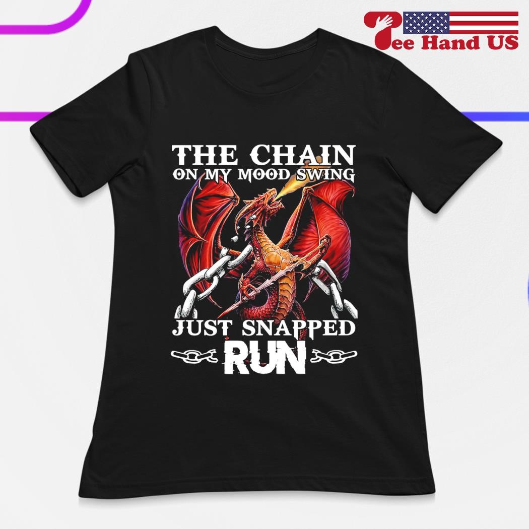 Dragon The Chain On My Mood Swing Just Snapped Run T-Shirt Dragon The Chain On My Mood Swing Just Snapped Run T-Shirt