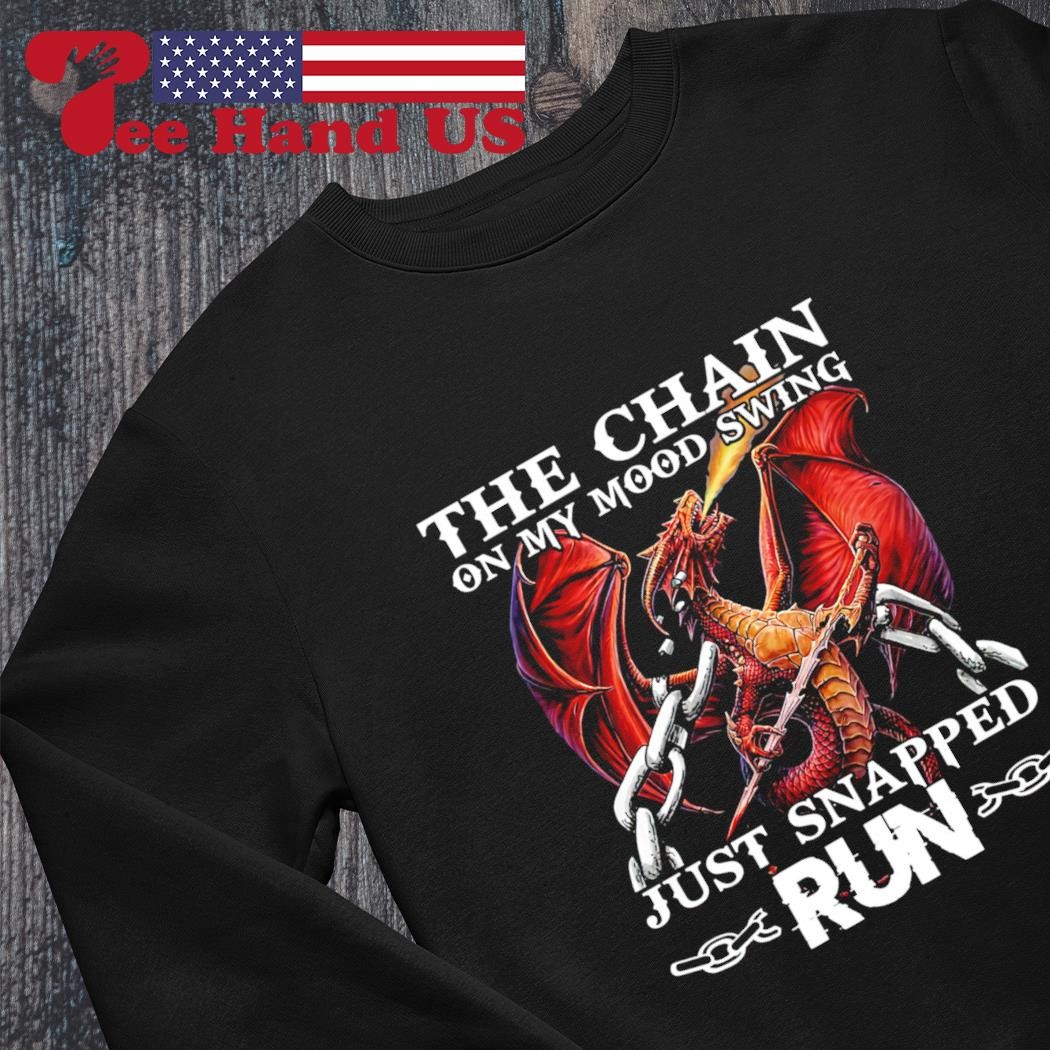 Dragon The Chain On My Mood Swing Just Snapped Run T-Shirt Dragon The Chain On My Mood Swing Just Snapped Run T-Shirt