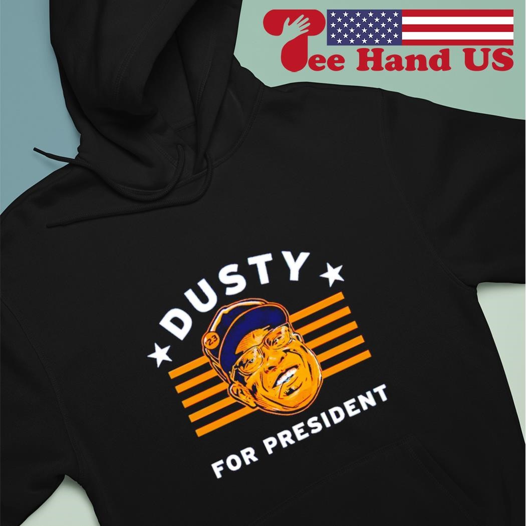 Dusty Baker For President shirt, hoodie, sweater, long sleeve and