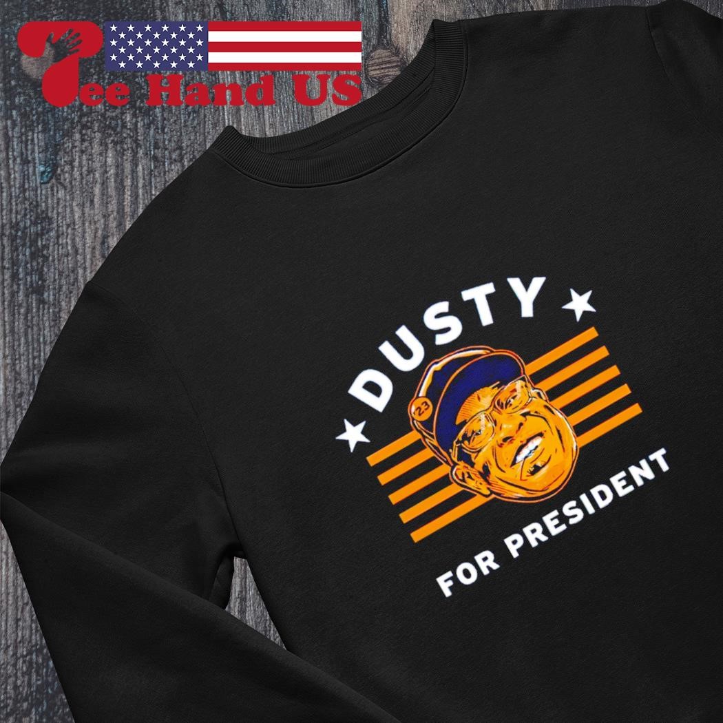 Dusty Baker For President Shirt, hoodie, sweater, long sleeve and