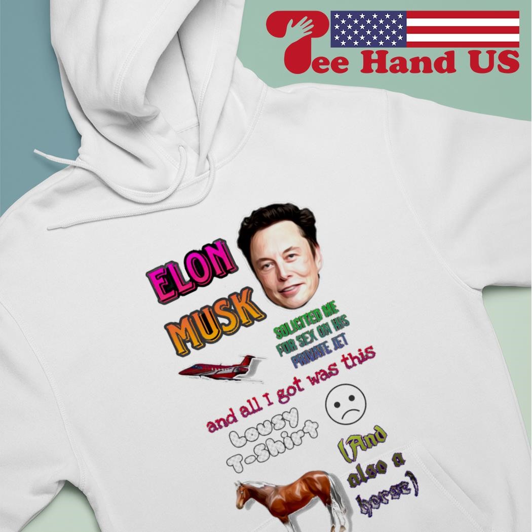 Elon Musk solicited me for sex on his private jet and all i got was this  shirt, hoodie, sweater, long sleeve and tank top