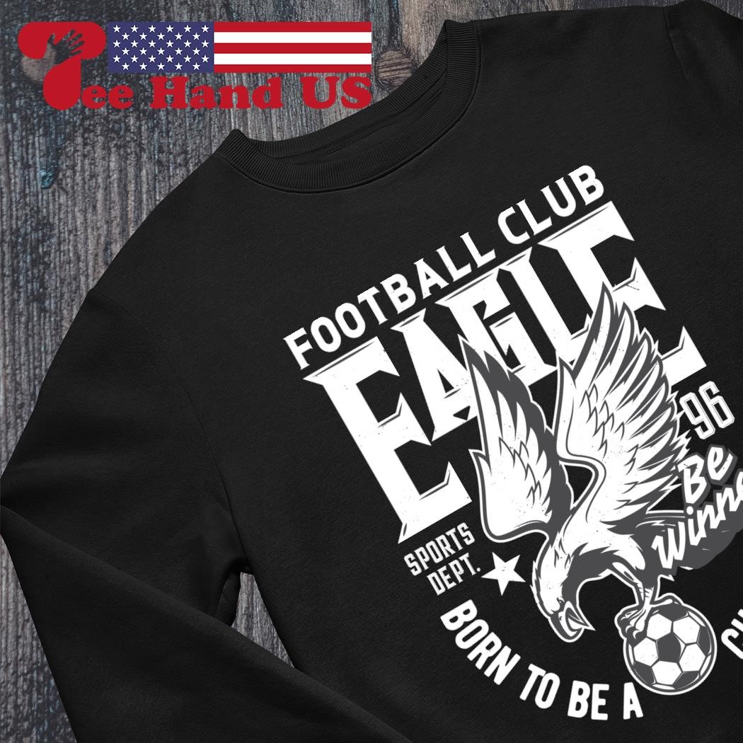 Football club Eagle born to be a champion shirt, hoodie, sweater