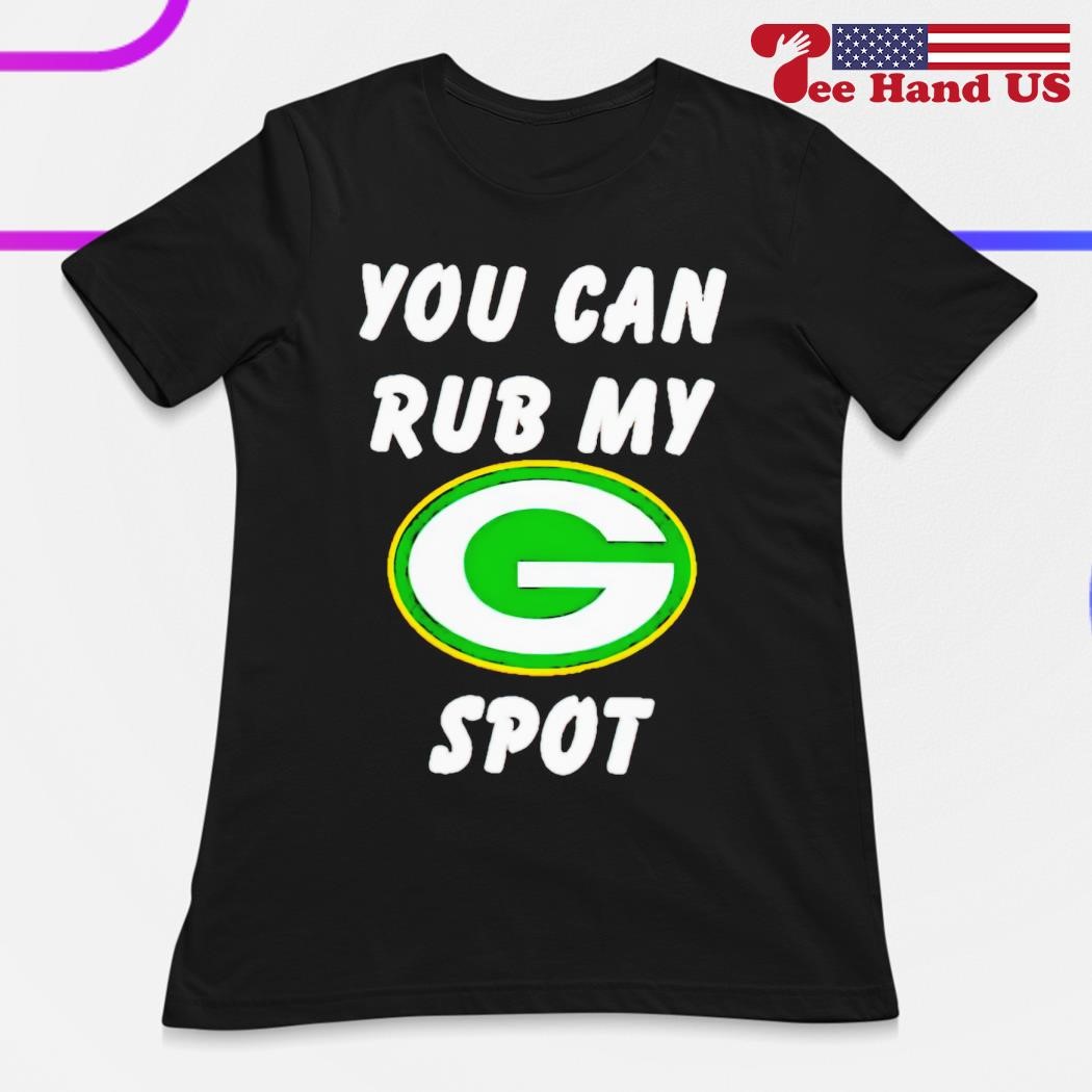 Green Bay Packers You Can Rub My G Spot Shirt