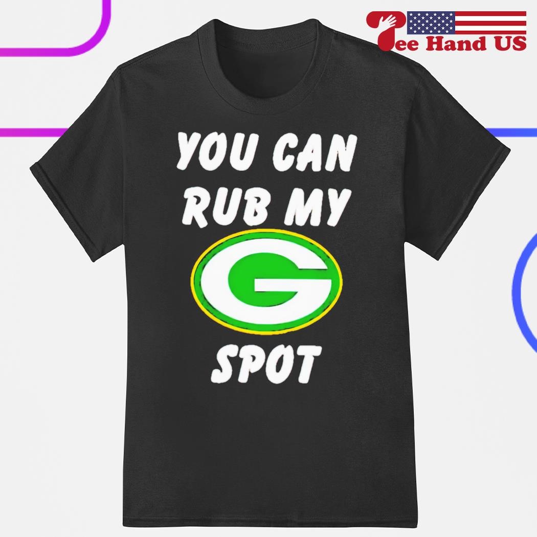 Green Bay Packers You Can Rub My G Spot Shirt