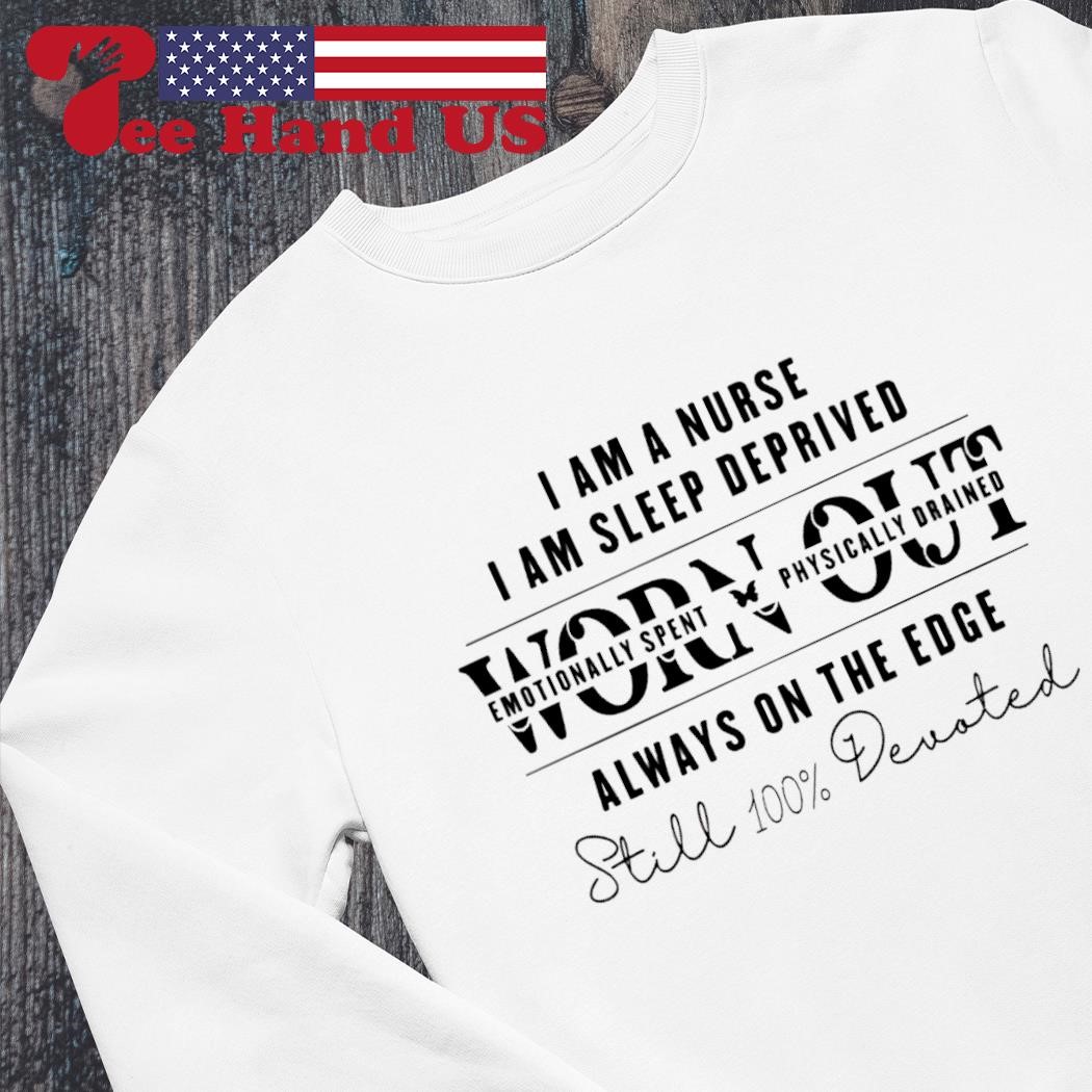 I am a nurse i am sleep deprived worn out shirt, hoodie, sweater, long  sleeve and tank top