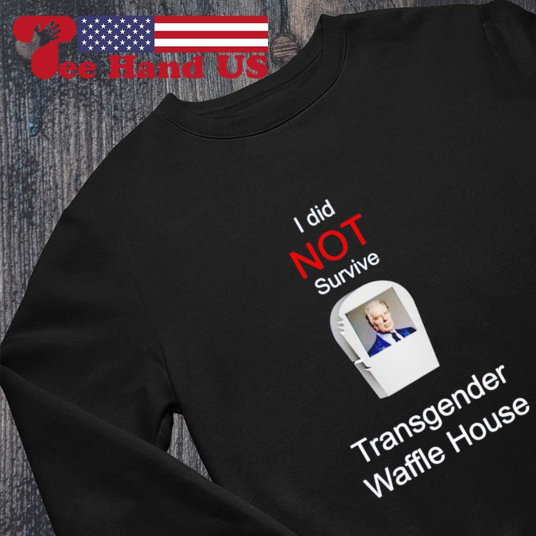 I did not survive transgender Waffle House shirt, hoodie, sweater, long  sleeve and tank top