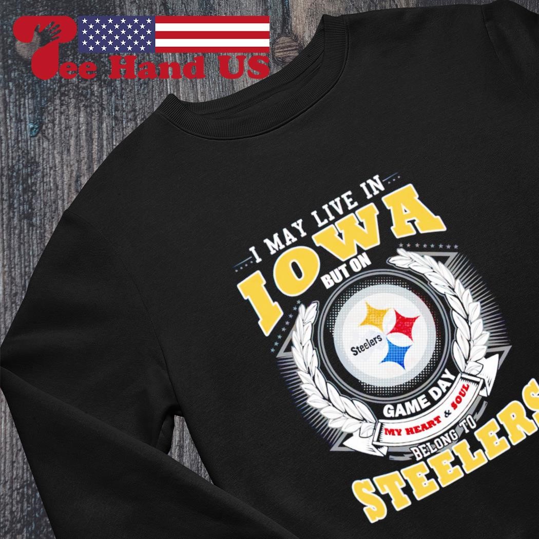 I may live in Iowa but on belong to Steelers shirt, hoodie