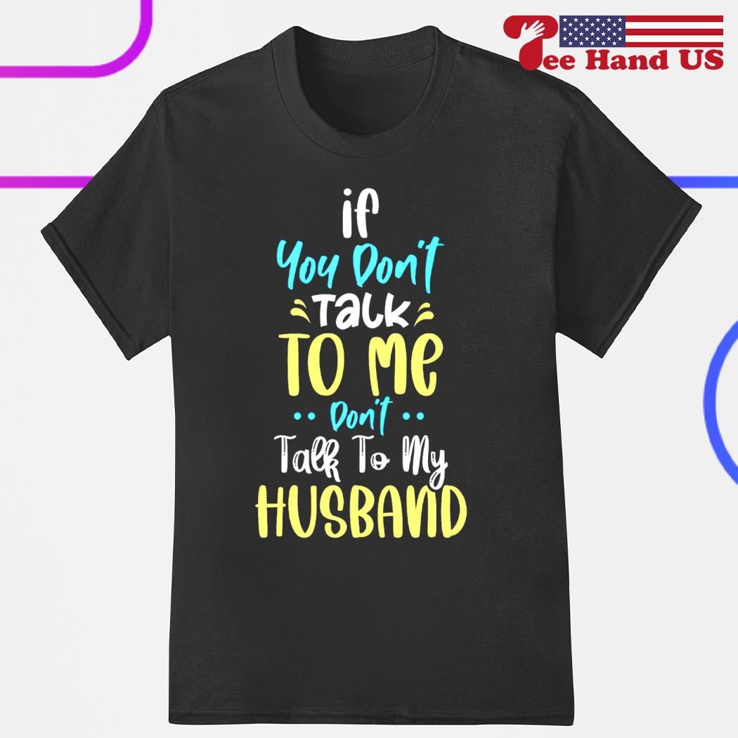 If You Don ' Speak To Me Don't Speak To My Husband Tshirt