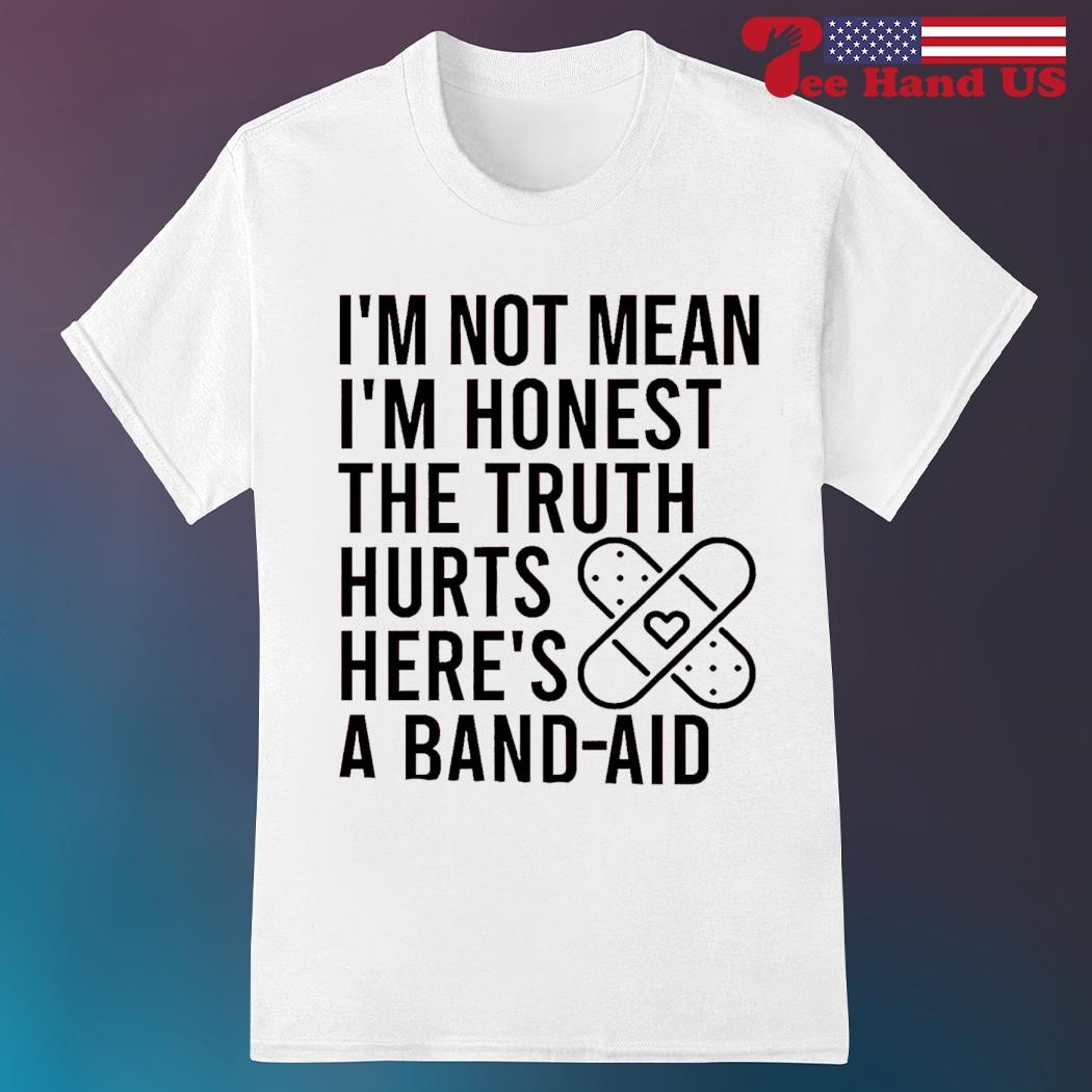 I'm not mean i'm honest the truth hurts here's a band-aid T-shirt