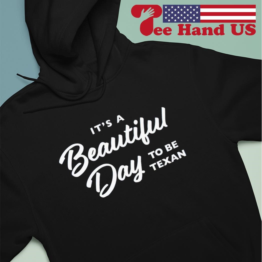 It's a beautiful day to be texan shirt hoodie.jpg