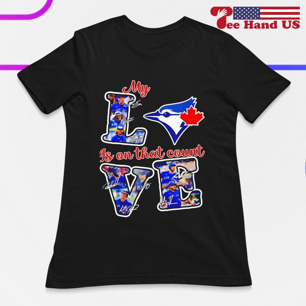 Love Toronto Blue Jays my is on that count signatures shirt