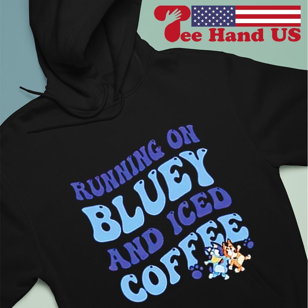 Running on Bluey and iced coffee shirt, hoodie, sweater and long sleeve