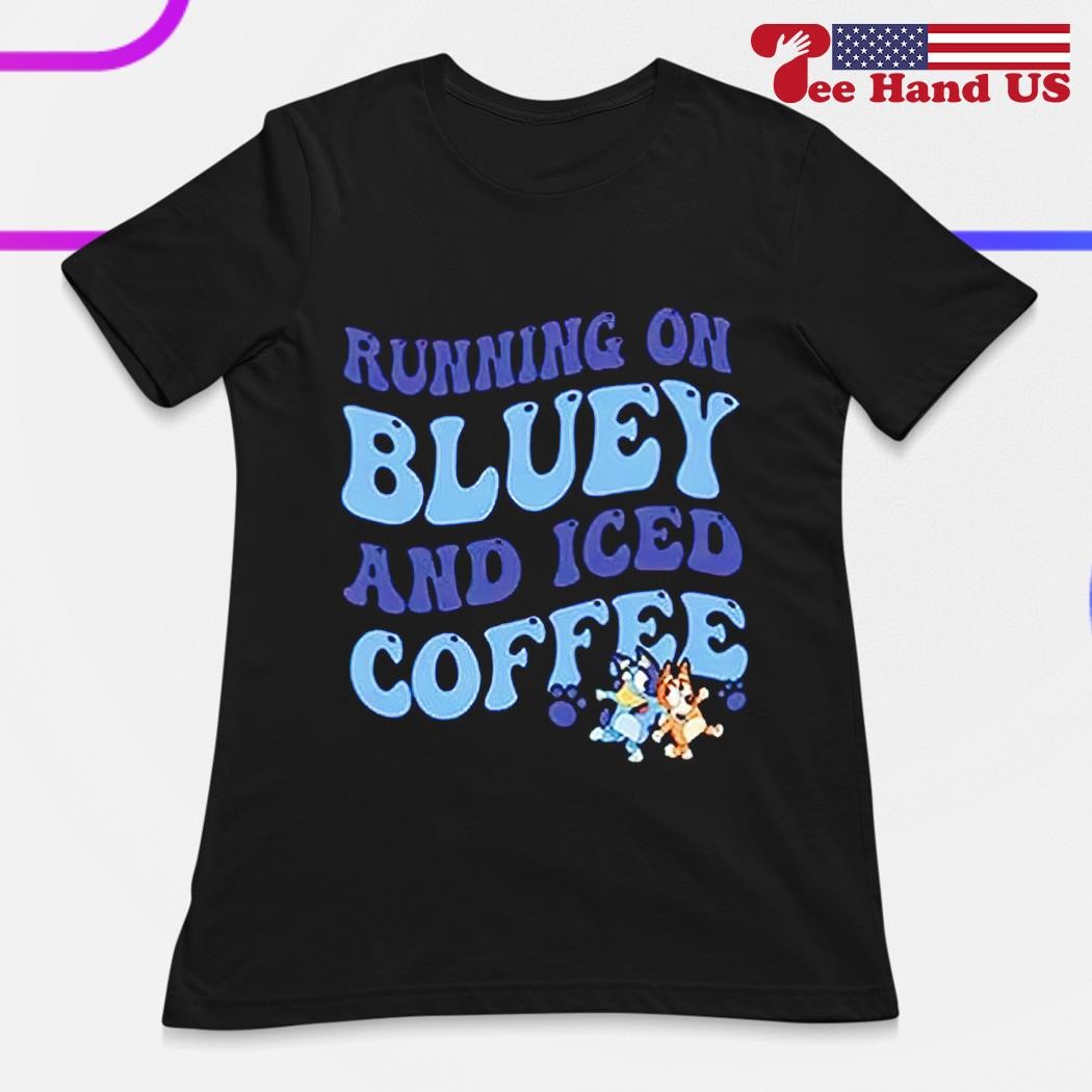 Running on Bluey and iced coffee shirt, hoodie, sweater and long sleeve