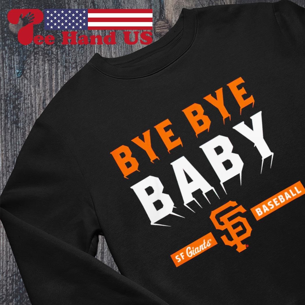 San Francisco Giants bye bye baby T-shirt, hoodie, sweater, long sleeve and  tank top
