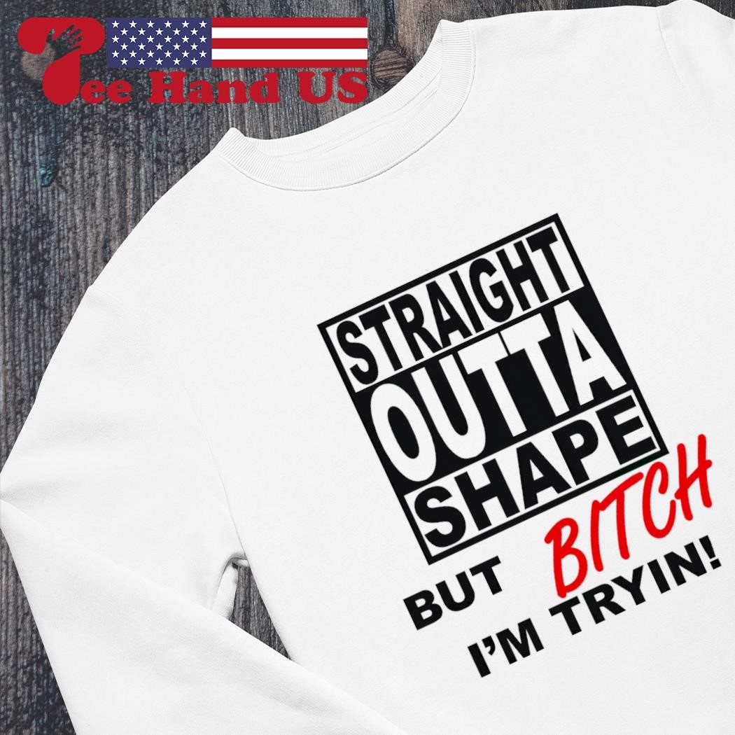 Straight Outta Shape But Bitch I'm Tryin Tshirt