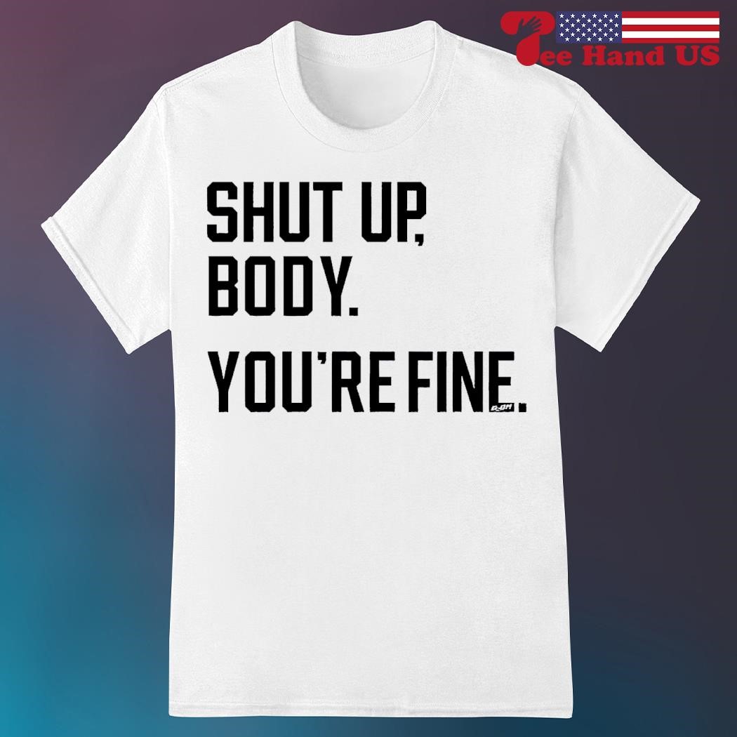 Toronto Blue Jays shut up body you're fine shirt, hoodie, sweater, long  sleeve and tank top