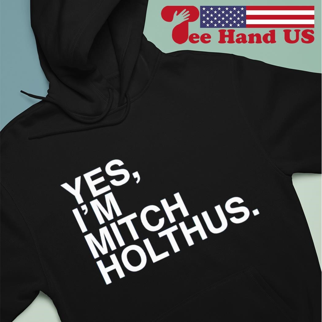 Yes i'm Mitch Holthus shirt, hoodie, sweater, long sleeve and tank top