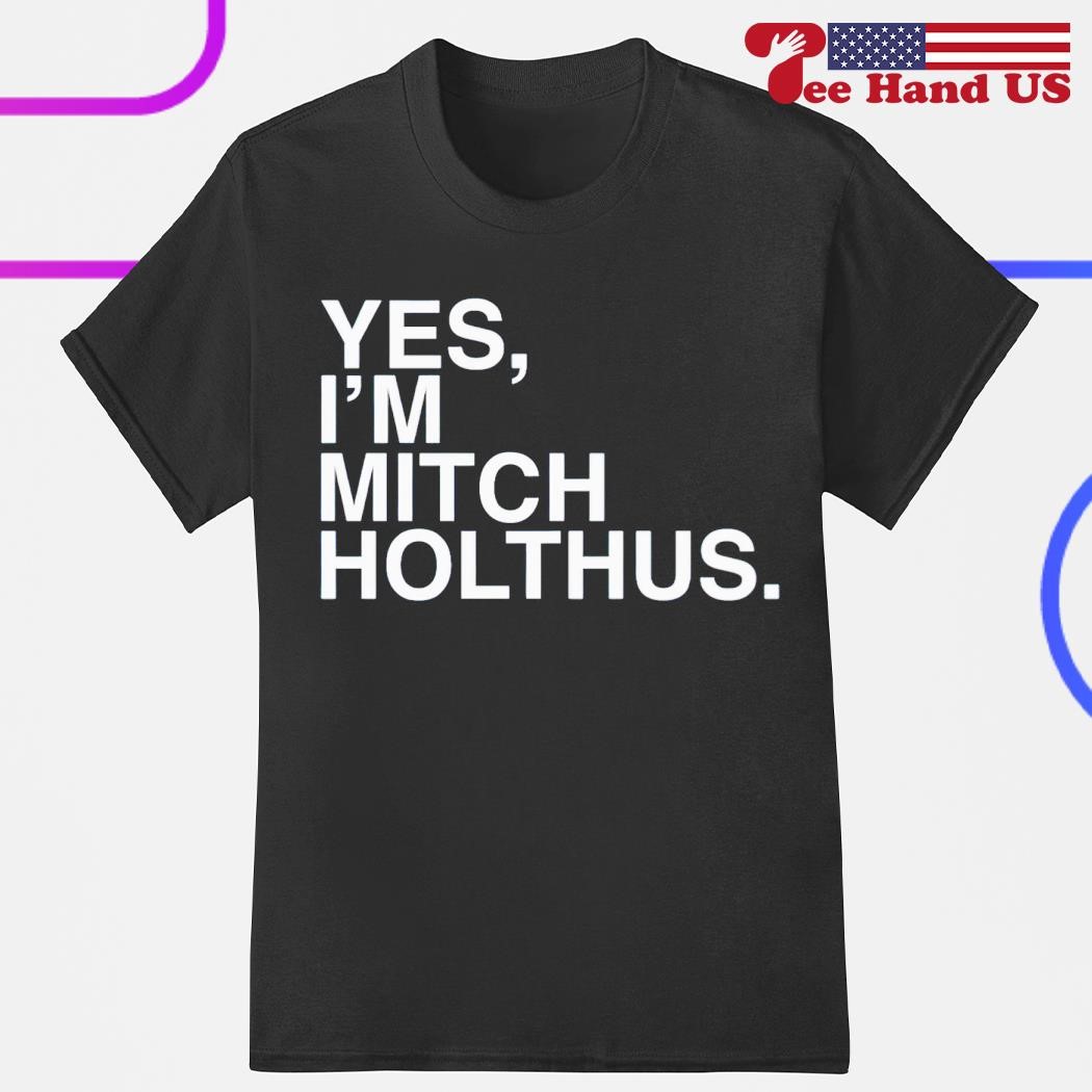 Yes i'm Mitch Holthus shirt, hoodie, sweater, long sleeve and tank top