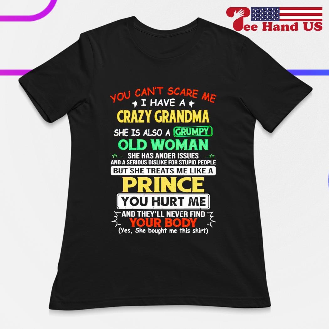 You Can't Scare Me I Have A Crazy Grandma T-Shirt You Can't Scare Me I Have A Crazy Grandma T-Shirt