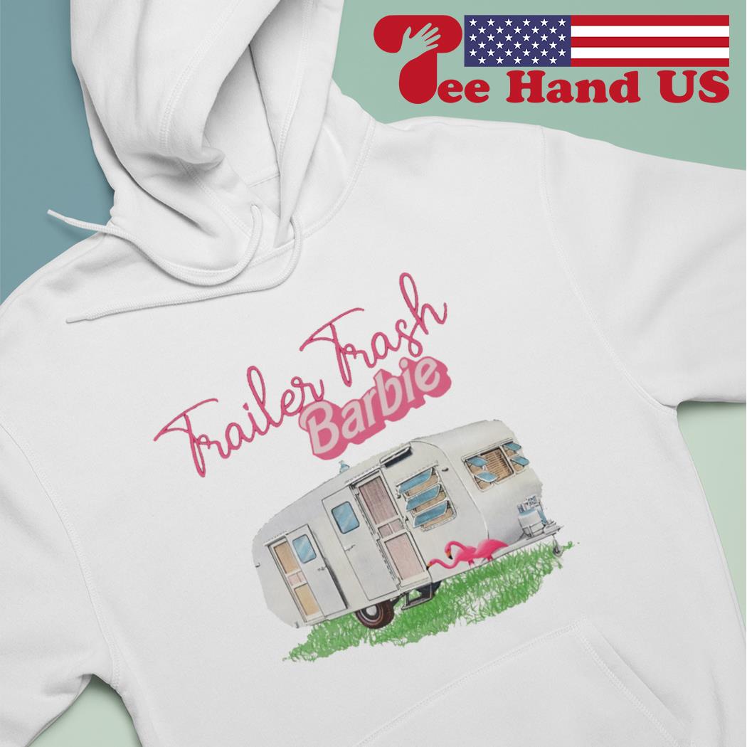 Barbie trailer trash shirt, hoodie, sweater, long sleeve and tank top