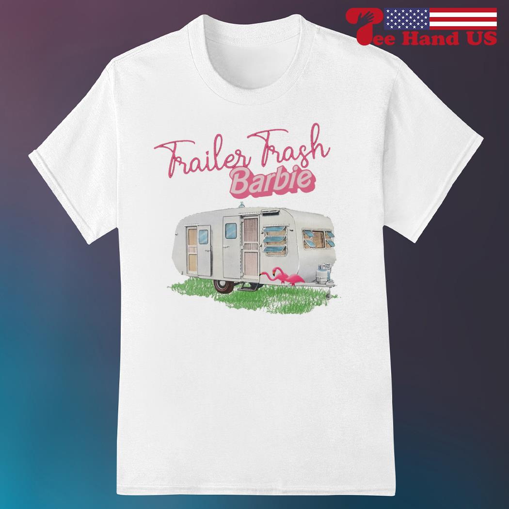 Barbie trailer trash shirt, hoodie, sweater, long sleeve and tank top