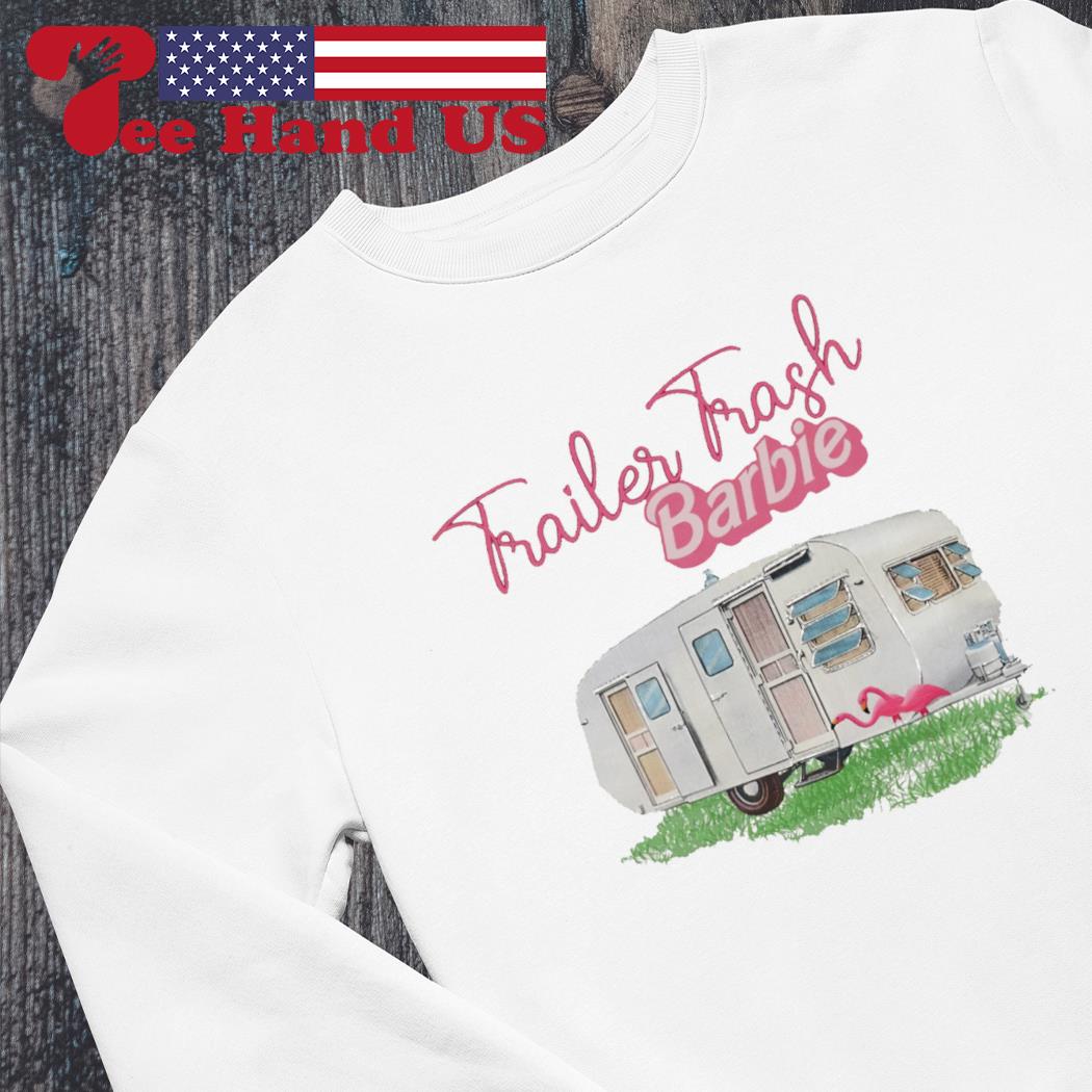 Barbie trailer trash shirt, hoodie, sweater, long sleeve and tank top