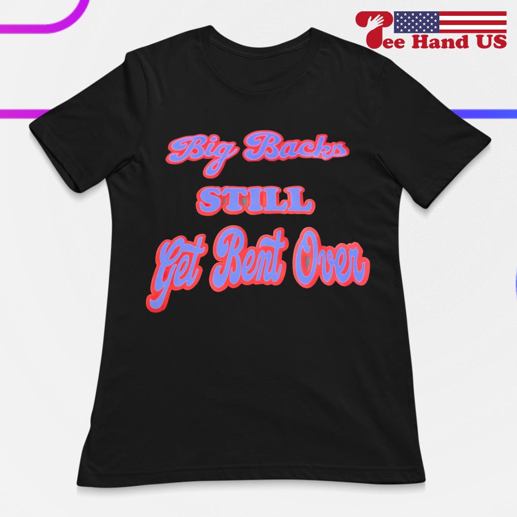 Big backs still get bent over shirt, hoodie, sweater, long sleeve and tank  top