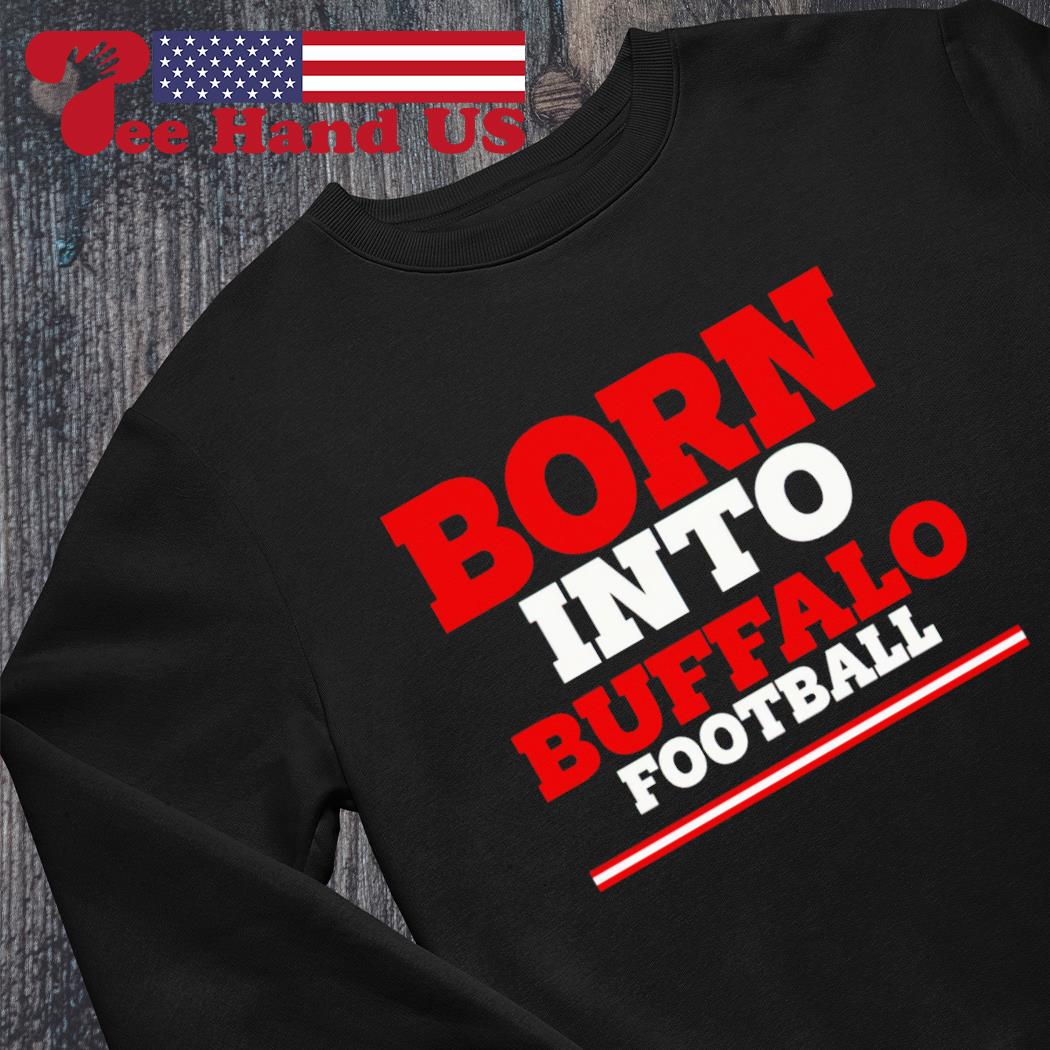 Born into Buffalo football shirt, hoodie, sweater, long sleeve and