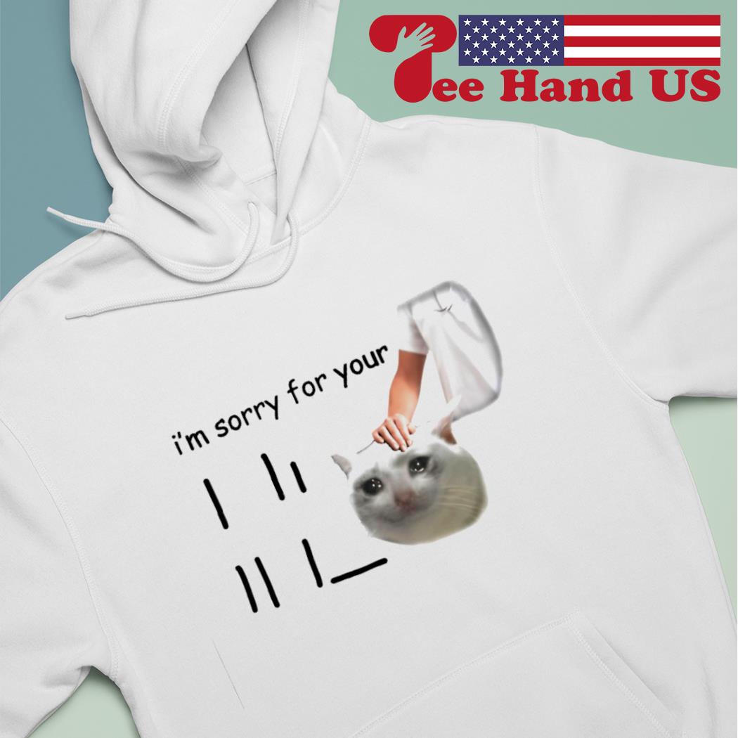 Cat i'm sorry for your loss meme s hoodie