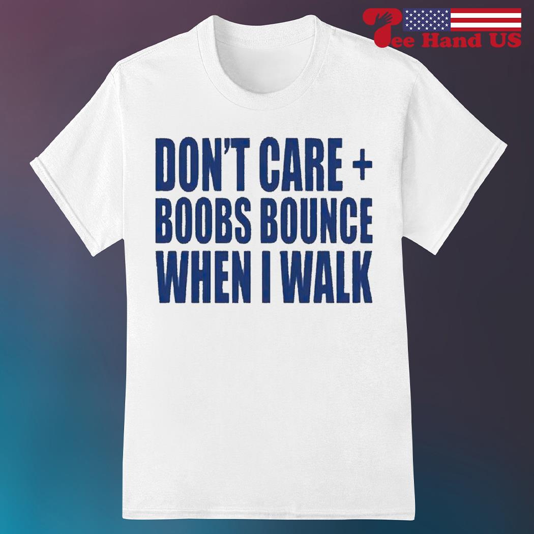 Don't care boobs bounce when i walk shirt, hoodie, sweater, long