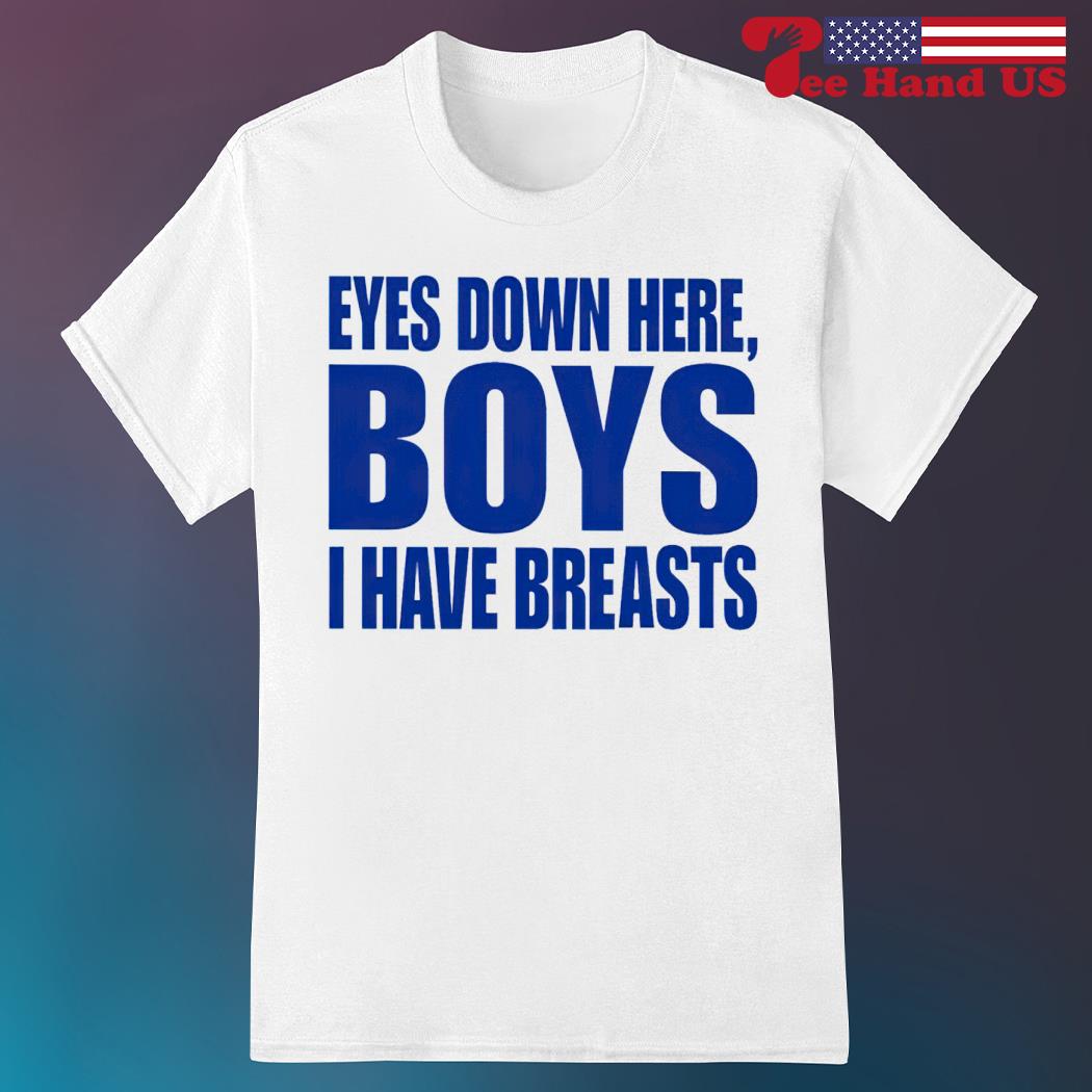 Eyes Down Here Boys I Have Breasts T Shirt, hoodie, sweater and