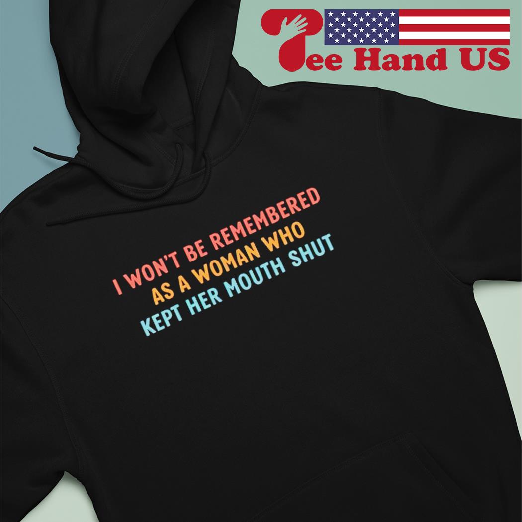 I won't be remembered as a women who kept her mouth shut s hoodie