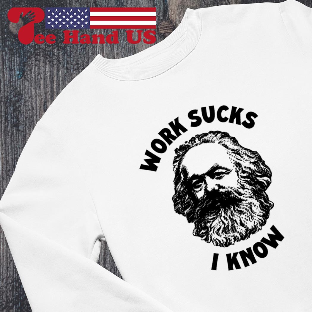 https://images.teehandus.com/2023/06/karl-marx-work-sucks-i-know-shirt-sweater.jpg