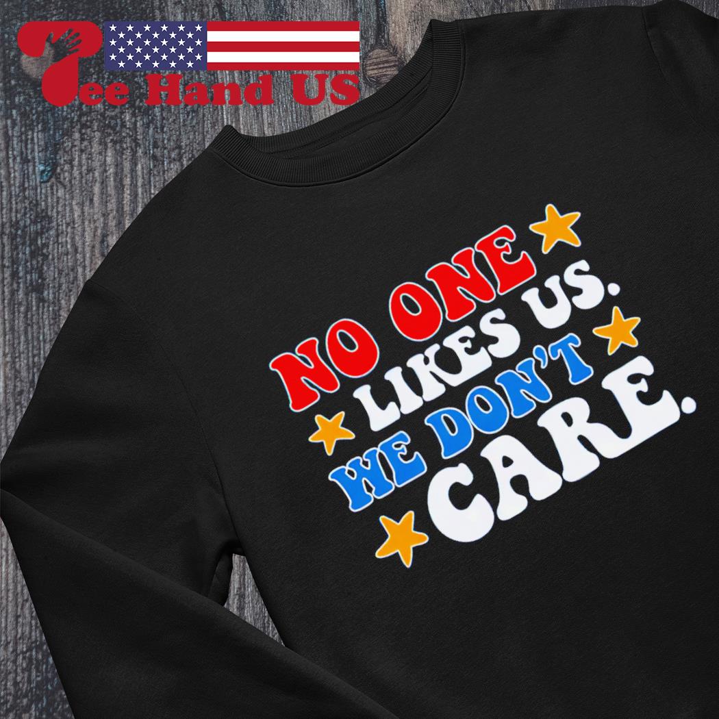 No One Likes Us We Don't Care Shirt 