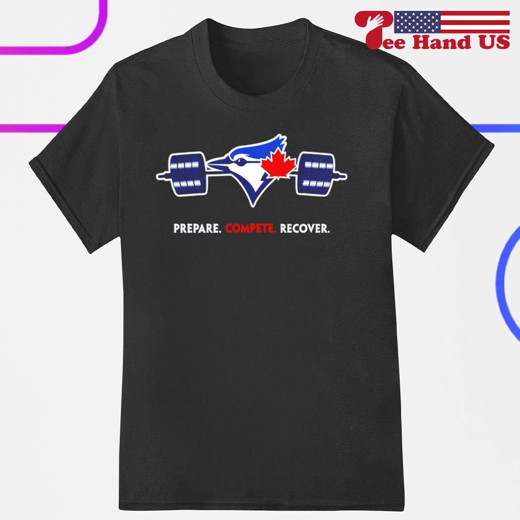 Toronto Blue Jays Prepare Compete Recover 2023 Shirt, hoodie, sweater, long  sleeve and tank top
