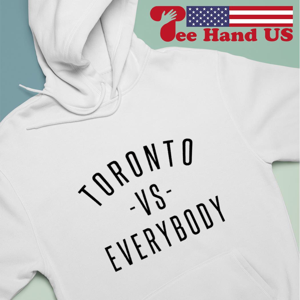 Toronto vs everybody shirt, hoodie, sweater, long sleeve and tank top