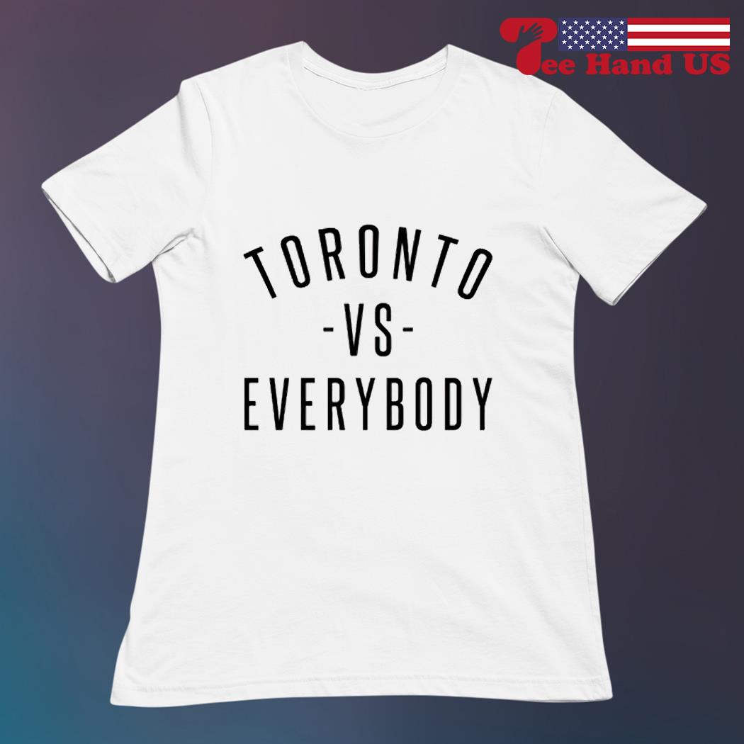 Toronto vs everybody shirt, hoodie, sweater, long sleeve and tank top