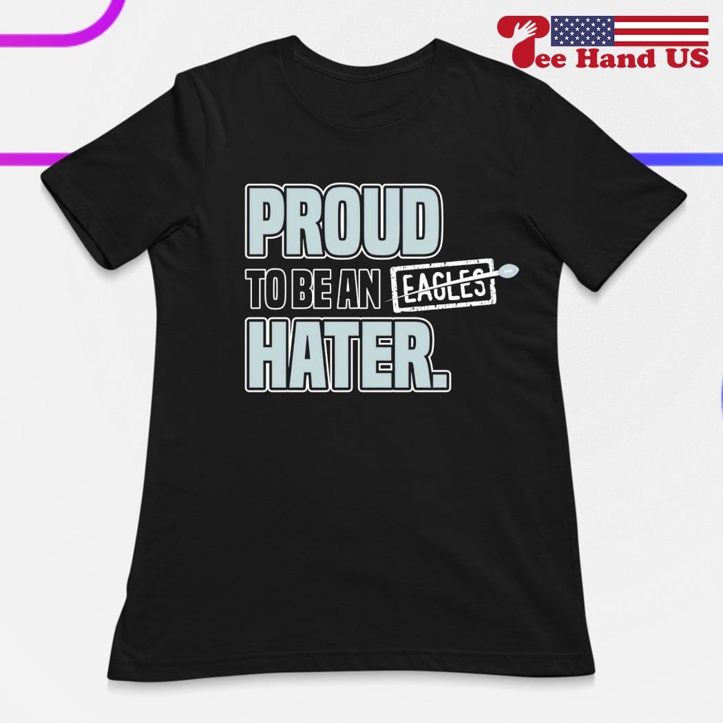 Dallas Cowboy Proud To Be An Eagles Hater Shirt - Hersmiles