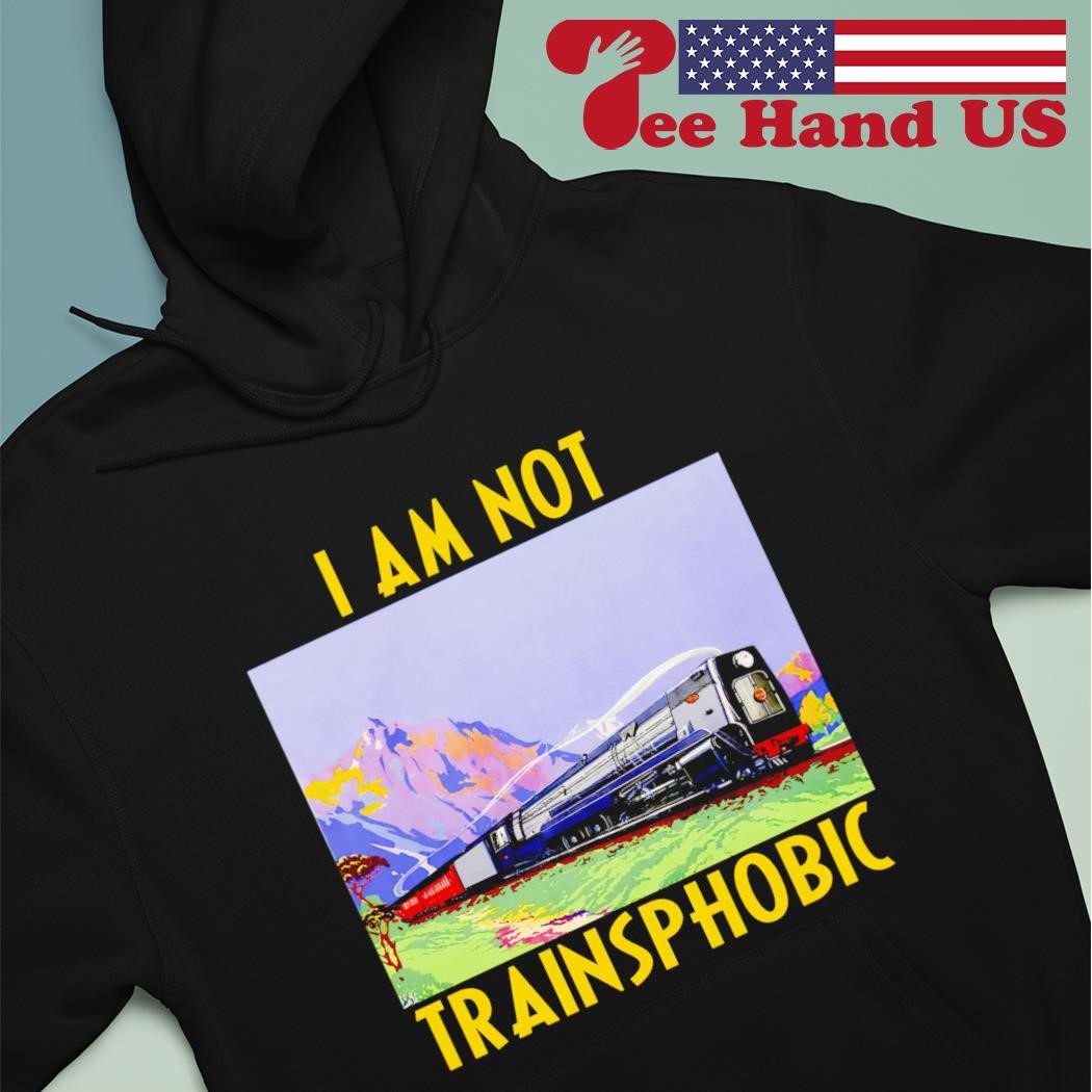 I am not trainsphobic shirt hoodie.jpg