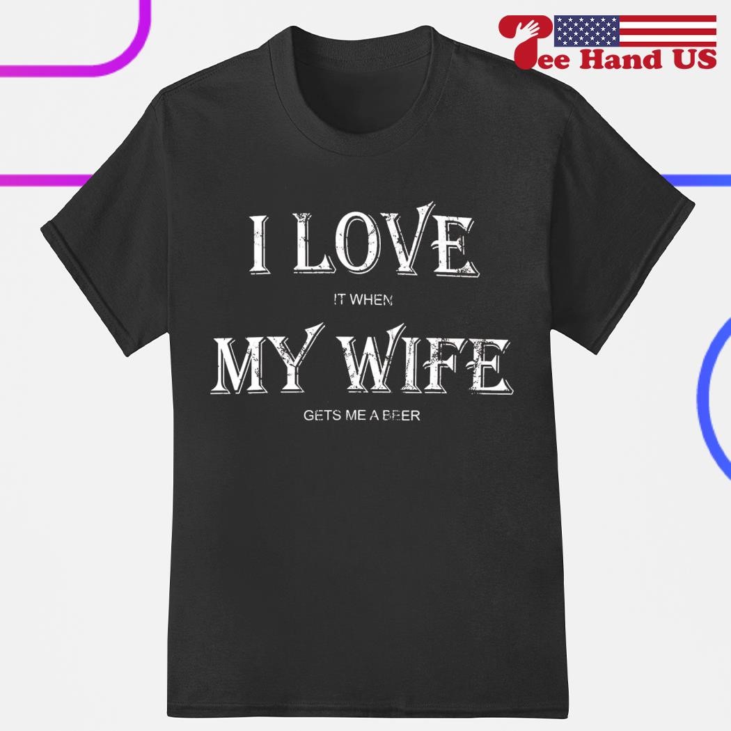 https://images.teehandus.com/2023/07/I-love-it-when-my-wife-gets-me-a-beer-shirt-shirt.jpg