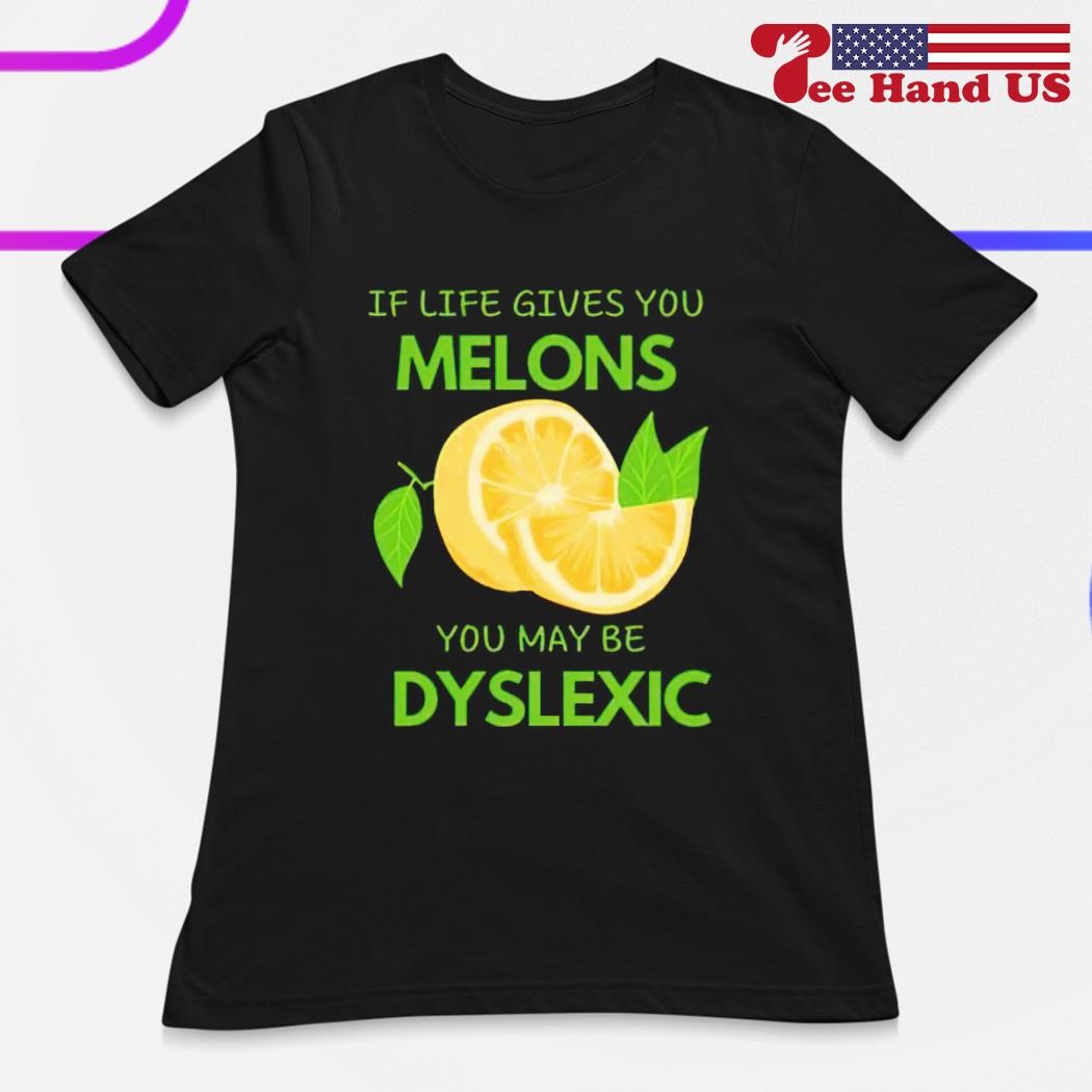 If Life Gives You Melons You May Be Dyslexic | Funny T-Shirt