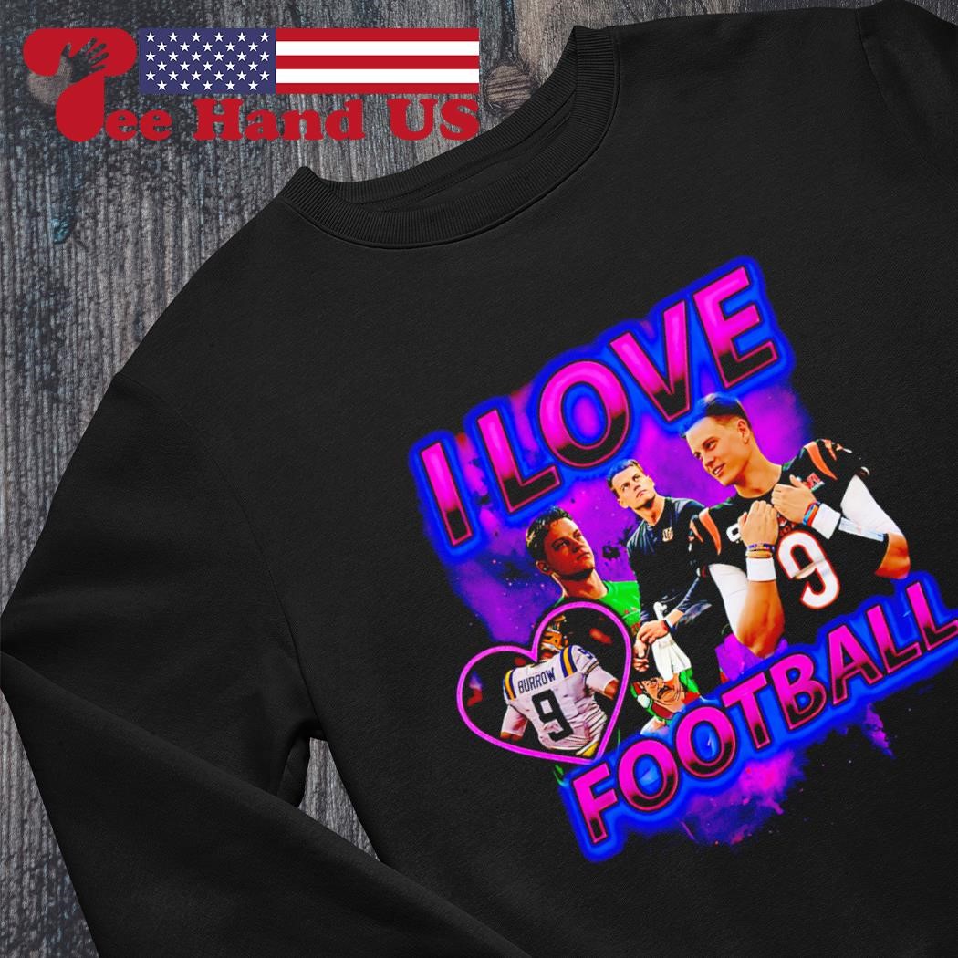 Joe Burrow I love football T-shirt, hoodie, sweater, long sleeve and tank  top