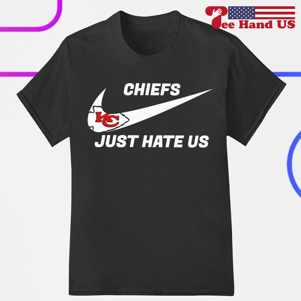 Kansas City Chiefs Nike Chiefs Just Hate Us Shirt, hoodie, sweater, long  sleeve and tank top