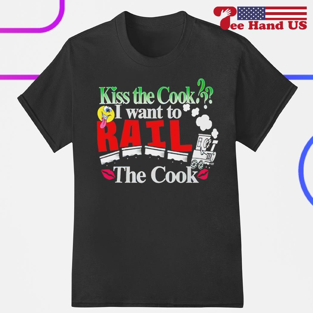 Kiss the cook i wanna rail the cook shirt, hoodie, sweater, long sleeve and  tank top