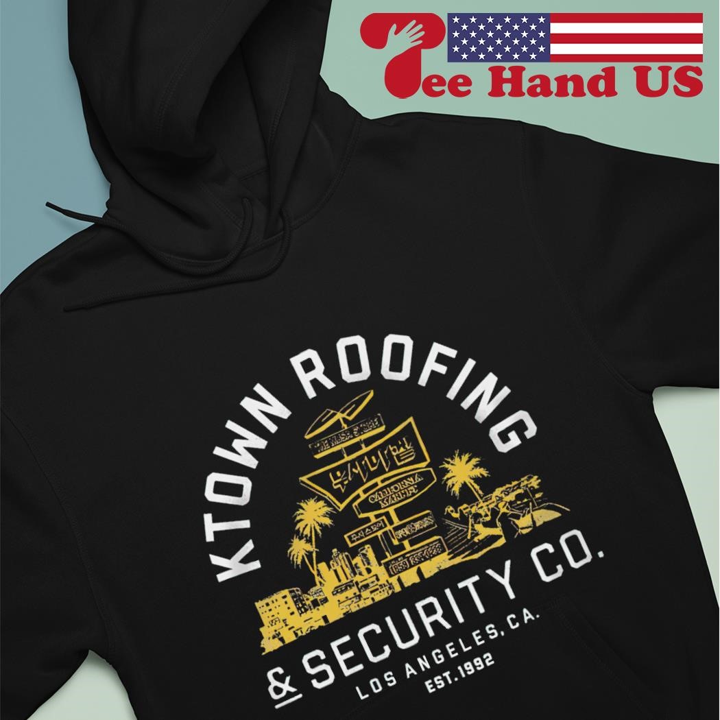 Ktown roofing & security co Los Angeles CA est 1992 shirt hoodie.jpg